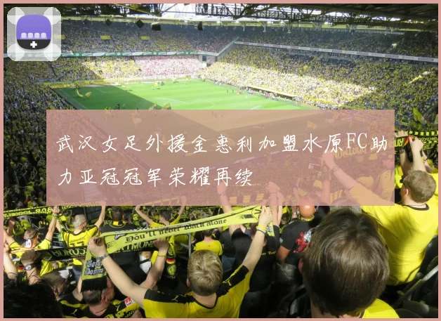 武汉女足外援金惠利加盟水原FC助力亚冠冠军荣耀再续